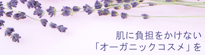 肌に負担をかけない「オーガニックコスメ」を